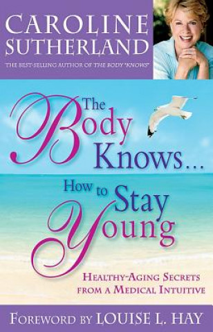 Kniha Body Knows... How To Stay Young Caroline Sutherland