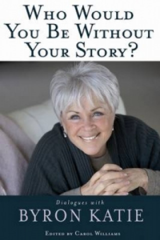 Book Who Would You Be Without Your Story? Byron Katie
