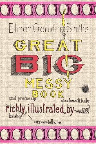 Carte Elinor Goulding Smith's Great Big Messy Book Elinor Gouldin Smith