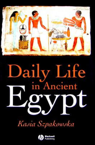 Könyv Daily Life in Ancient Egypt - Recreating Lahun Kasia Szpakowska