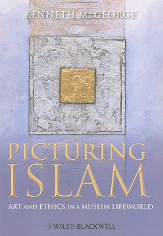 Carte Picturing Islam - Art and Ethics in a Muslim Lifeworld George