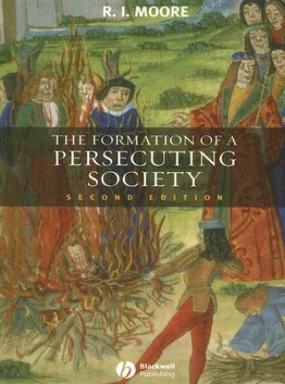 Carte Formation of a Persecuting Society - Authority and Deviance in Western Europe 950-1250 2e Robert Ian Moore