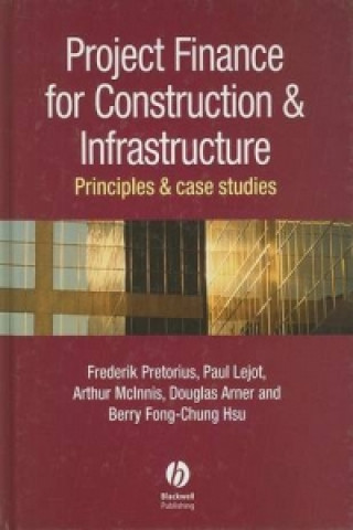 Книга Project Finance for Construction and Infrastructure - Principles and Case Studies Frederik Pretorius