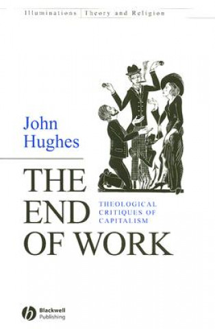 Könyv End of Work - Theological Critiques of Capitalism John Hughes