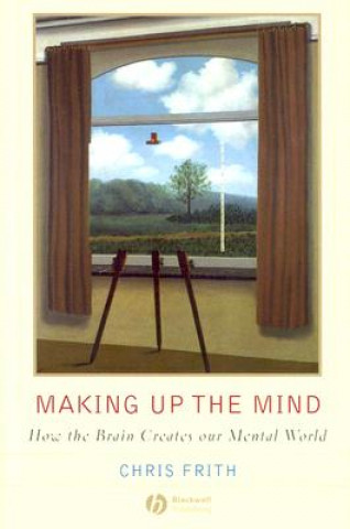 Carte Making Up the Mind - How the Brain Creates Our Mental World Chris Frith