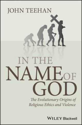 Könyv In the Name of God - The Evolutionary Origins of Religious Ethics and Violence John Teehan