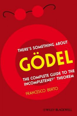 Könyv There's Something About Godel - A Complete Guide to the Incompleteness Theorem Francesco Berto