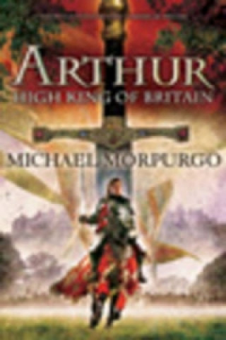 Carte Arthur High King of Britain Michael Morpurgo