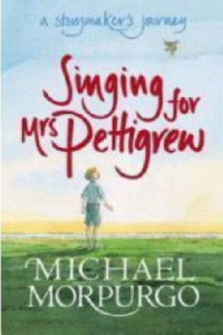 Kniha Singing for Mrs Pettigrew: A Storymaker's Journey Michael Morpurgo