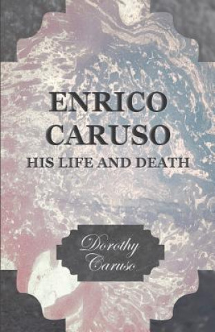 Carte Enrico Caruso - His Life And Death Dorothy Caruso