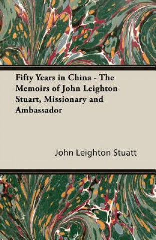 Carte Fifty Years In China - The Memoirs Of John Leighton Stuart, Missionary And Ambassador John Leighton Stuatt