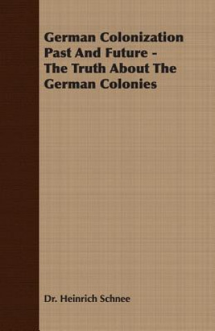 Kniha German Colonization Past And Future - The Truth About The German Colonies Dr. Heinrich Schnee