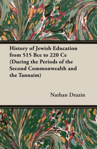 Kniha History Of Jewish Education From 515 BCE To 220 CE (During The Periods Of The Second Commonwealth And the Tannaim) Nathan Drazin