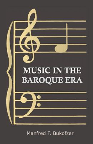 Könyv Music in the Baroque Era from Monteverdi to Bach Manfred F. Bukofzer