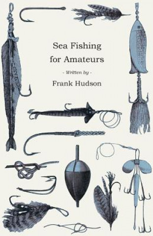 Könyv Sea Fishing for Amateurs - A Practical Book on Fishing from Shore, Rocks or Piers Frank Hudson