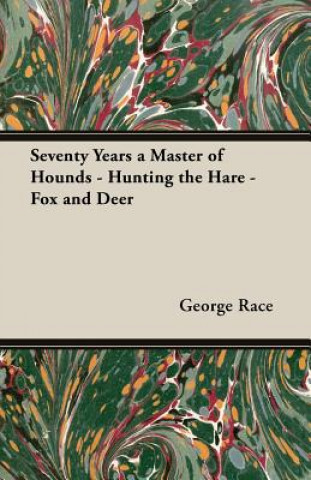 Carte Seventy Years a Master of Hounds - Hunting the Hare - Fox and Deer George
