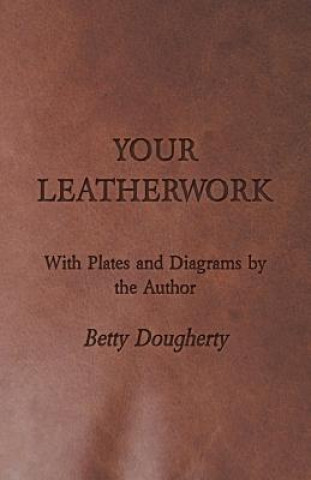 Könyv Your Leatherwork - Leather Craft and Design Betty Dougherty