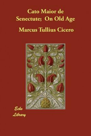Carte Cato Maior de Senectute; On Old Age Marcus Tullius Cicero