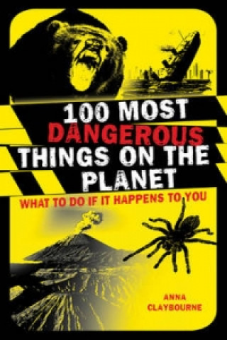 Carte 100 Most Dangerous Things on the Planet Anna Claybourne