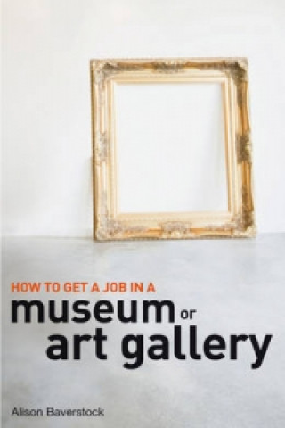 Kniha How to Get a Job in a Museum or Art Gallery Alison Baverstock