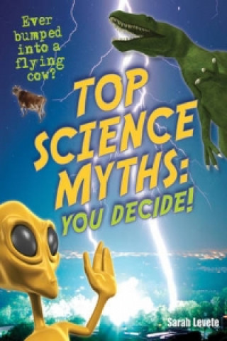 Carte Top Science Myths: You Decide! Sarah Levete