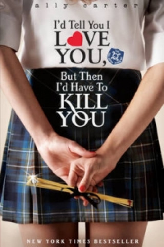 Kniha Gallagher Girls: I'd Tell You I Love You, But Then I'd Have To Kill You Ally Carter