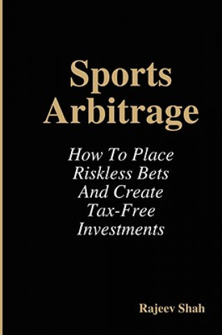 Libro Sports Arbitrage - How To Place Riskless Bets & Create Tax-Free Investments Rajeev Shah