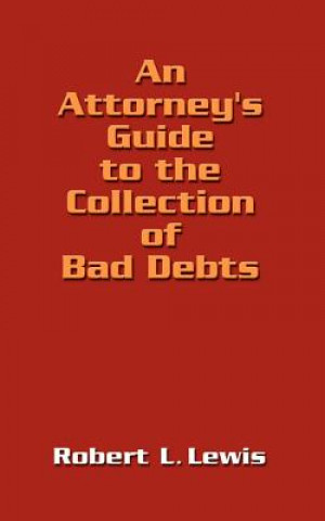 Kniha Attorney's Guide to the Collection of Bad Debts Robert L. Lewis