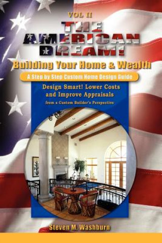 Kniha American Dream! Build and Grow Rich! a Step by Step Custom Home Design Guide Steven M. Washburn