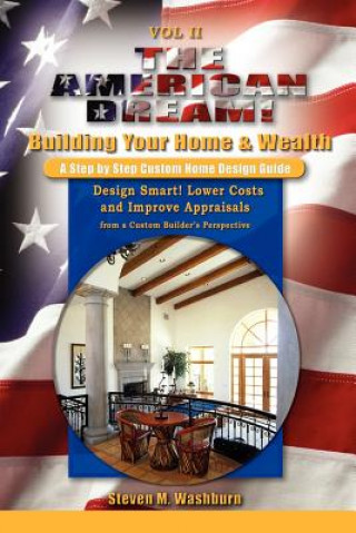 Livre American Dream! Build and Grow Rich! a Step by Step Custom Home Design Guide Steven M. Washburn