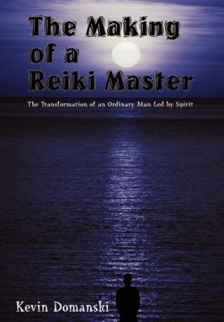 Kniha Making of a Reiki Master: the Transformation of an Ordinary Man LED by Spirit Kevin Domanski