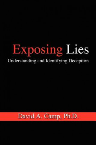 Könyv Exposing Lies: Understanding and Identifying Deception David A. Camp Ph.D.