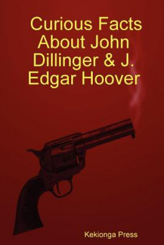 Carte Curious Facts About John Dillinger & J. Edgar Hoover Kekionga Press