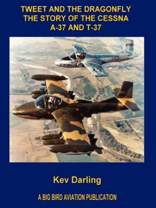 Kniha Tweet and the Dragonfly The Story of the Cessna A-37 and T-37 Kev Darling