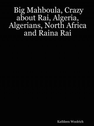 Kniha Big Mahboula, Crazy About Rai, Algeria, Algerians, North Africa and Raina Rai Kathleen Woolrich