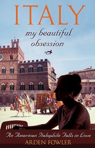 Kniha Italy, My Beautiful Obsession Arden Fowler