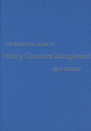 Livre Practical Guide to Primary Classroom Management Rob H Barnes