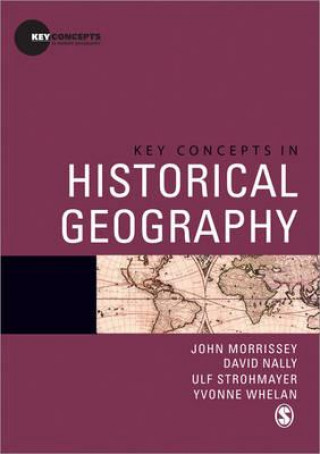 Könyv Key Concepts in Historical Geography Dr. John (National University of Ireland) Morrissey