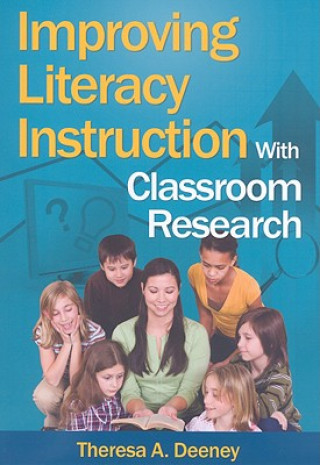 Kniha Improving Literacy Instruction With Classroom Research Theresa Deeney