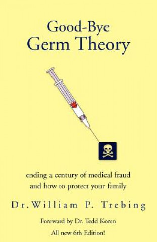 Kniha Good-Bye Germ Theory Trebing Dr. William P.