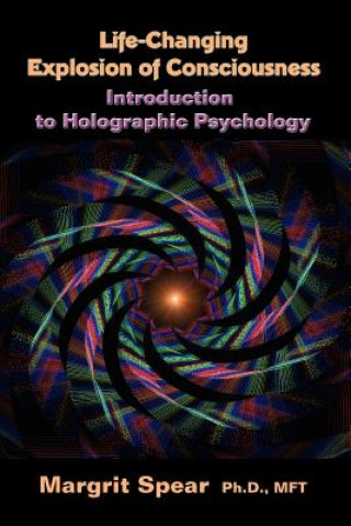 Carte Life-Changing Explosion of Consciousness, Introduction to Holographic Psychology Margrit PH.D / Spear
