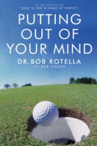 Knjiga Putting Out Of Your Mind Bob Rotella