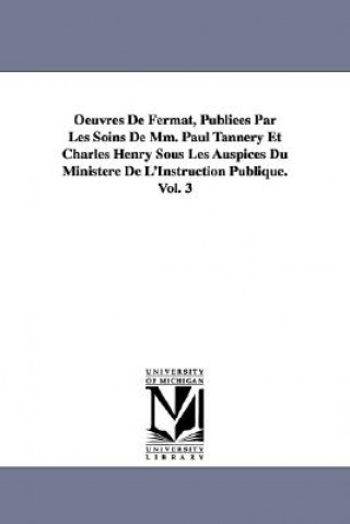 Kniha Oeuvres De Fermat, Publiees Par Les Soins De Mm. Paul Tannery Et Charles Henry Sous Les Auspices Du Ministere De L'Instruction Publique.Vol. 3 Pierre de Fermat