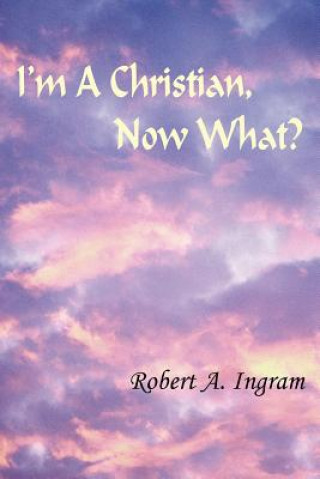 Knjiga I'm A Christian, Now What? Robert A. Ingram