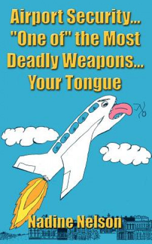 Carte Airport Security... "One of" the Most Deadly Weapons...Your Tongue Nadine Nelson
