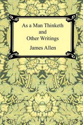 Kniha As a Man Thinketh and Other Writings James Allen