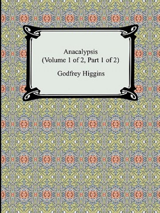 Kniha Anacalypsis (Volume 1 of 2, Part 1 of 2) Godfrey Higgins