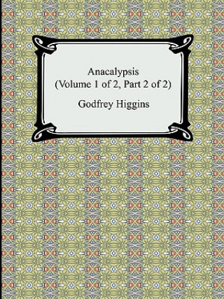 Carte Anacalypsis (Volume 1 of 2, Part 2 of 2) Godfrey Higgins