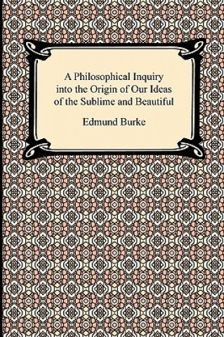 Livre Philosophical Inquiry into the Origin of Our Ideas of the Sublime and Beautiful Edmund Burke