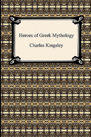 Könyv Heroes of Greek Mythology Charles Kingsley